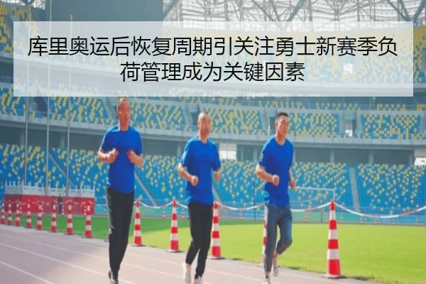 库里奥运后恢复周期引关注勇士新赛季负荷管理成为关键因素